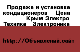 Продажа и установка кондиционеров. › Цена ­ 12 000 - Крым Электро-Техника » Электроника   